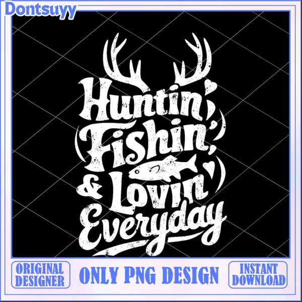 Huntin Fishin Lovin Everyday PNG